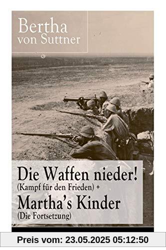 Die Waffen nieder! (Kampf für den Frieden) + Martha's Kinder (Die Fortsetzung): Die wichtigsten Romane der Antikriegsliteratur von der ersten Friedensnobelpreisträgerin