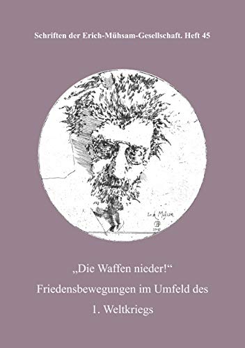 Die Waffen nieder!: Friedensbewegungen im Umfeld des 1. Weltkriegs