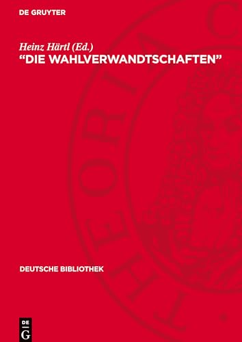 "Die Wahlverwandtschaften": Eine Dokumentation der Wirkung von Goethes Roman 1808-1832 (Deutsche Bibliothek) von De Gruyter