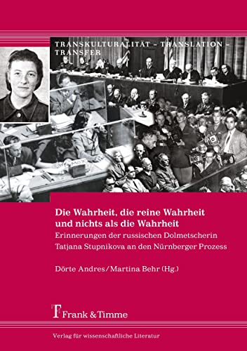 Die Wahrheit, die reine Wahrheit und nichts als die Wahrheit: Erinnerungen Der Russischen Dolmetscherin Tatjana Stupnikova An Den Nürnberger Prozess (Transkulturalität – Translation – Transfer) von Frank & Timme