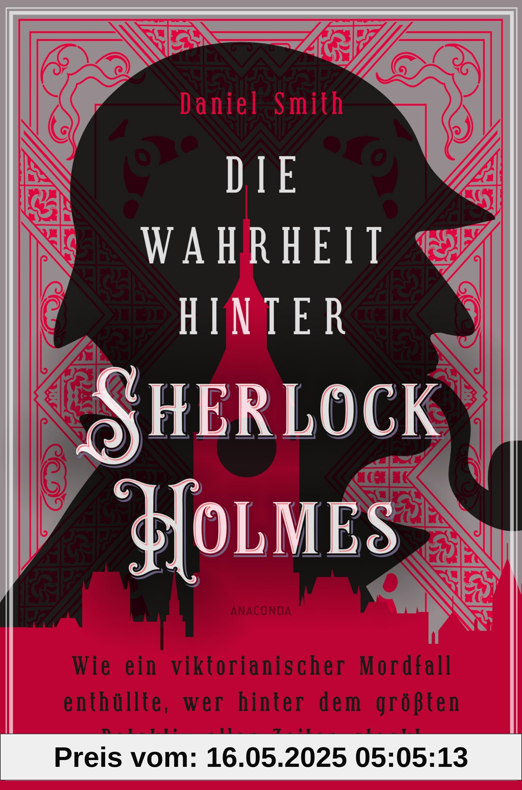 Die Wahrheit hinter Sherlock Holmes. Wie ein viktorianischer Mordfall enthüllte, wer hinter dem größten Detektiv aller Zeiten steckt: ... und wie Sir Arthur Conan Doyle zu seinem Meisterdetektiv fand Die Wahrheit hinter Sherlock Holmes. Wie ein viktorianischer Mordfall enthüllte, wer hinter dem größten Detektiv aller Zeiten steckt: ... und wie Sir Arthur Conan Doyle zu seinem Meisterdetektiv fand
