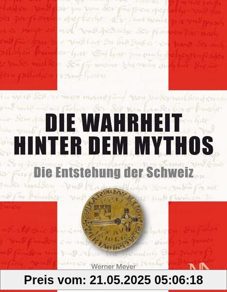 Die Wahrheit hinter dem Mythos: Die Entstehung der Schweiz Die Wahrheit hinter dem Mythos: Die Entstehung der Schweiz