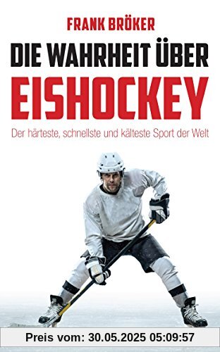 Die Wahrheit über Eishockey: Der härteste, schnellste und kälteste Sport der Welt