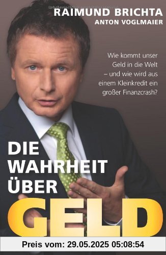 Die Wahrheit über Geld: Wie kommt unser Geld in die Welt - und wie wird aus einem Kleinkredit ein großer Finanzcrash? Die Wahrheit über Geld: Wie kommt unser Geld in die Welt - und wie wird aus einem Kleinkredit ein großer Finanzcrash?