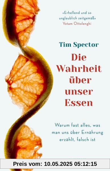 Die Wahrheit über unser Essen: Warum fast alles, was man uns über Ernährung erzählt, falsch ist Die Wahrheit über unser Essen: Warum fast alles, was man uns über Ernährung erzählt, falsch ist