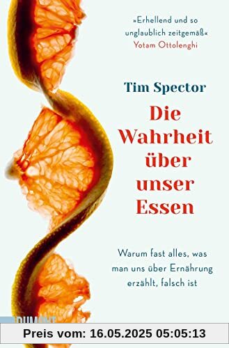 Die Wahrheit über unser Essen: Warum fast alles, was man uns über Ernährung erzählt, falsch ist