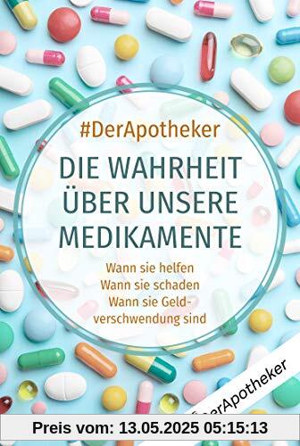 Die Wahrheit über unsere Medikamente: Wann sie helfen. Wann sie schaden. Wann sie Geldverschwendung sind