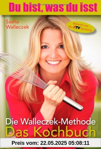 Die Walleczek-Methode - Das Kochbuch: Du bist, was du isst