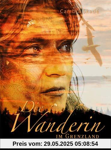 Die Wanderin im Grenzland: Von den Feuern und den Blumen, den Wegen und der Heimat. Die Wanderin im Grenzland: Von den Feuern und den Blumen, den Wegen und der Heimat.