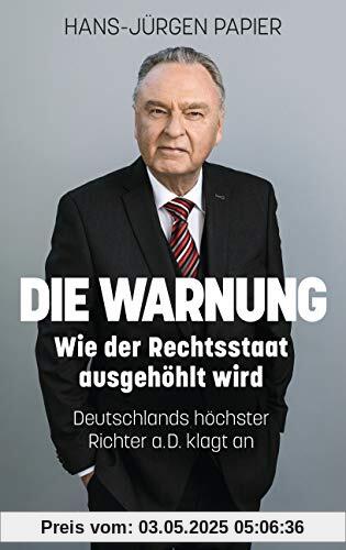 Die Warnung: Wie der Rechtsstaat ausgehöhlt wird. Deutschlands höchster Richter a.D. klagt an Die Warnung: Wie der Rechtsstaat ausgehöhlt wird. Deutschlands höchster Richter a.D. klagt an