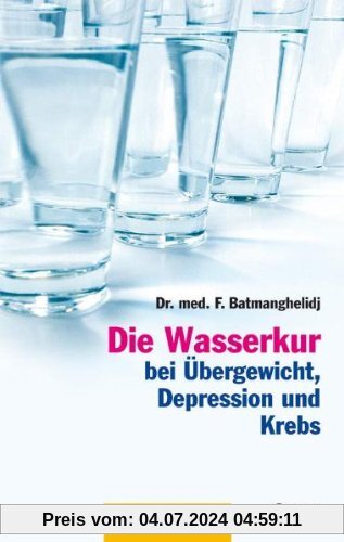 Die Wasserkur bei Übergewicht, Depression und Krebs: Das Aufklärungsbuch