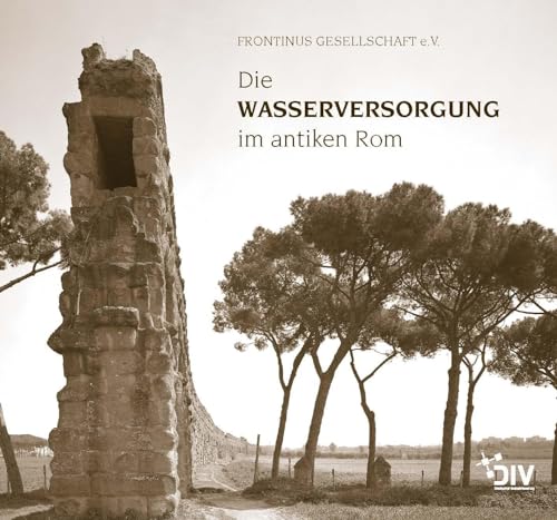 Die Wasserversorgung im antiken Rom: Sextus Iulius Frontinus, sein Werk in Lateinisch und Deutsch und begleitende Fachaufsätze Die Wasserversorgung im antiken Rom: Sextus Iulius Frontinus, sein Werk in Lateinisch und Deutsch und begleitende Fachaufsätze