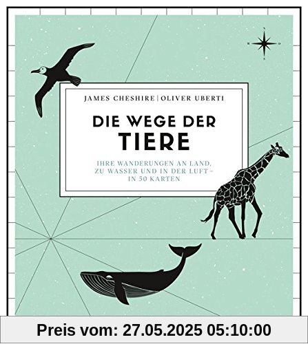 Die Wege der Tiere: Ihre Wanderungen an Land, zu Wasser und in der Luft - in 50 Karten Die Wege der Tiere: Ihre Wanderungen an Land, zu Wasser und in der Luft - in 50 Karten