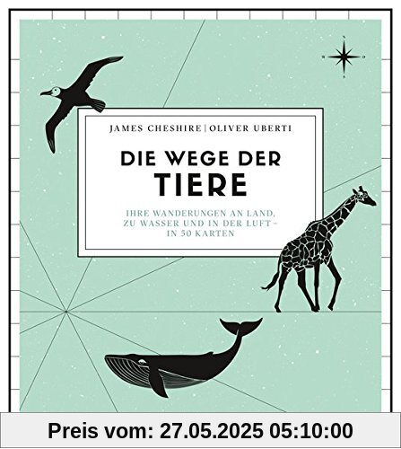 Die Wege der Tiere: Ihre Wanderungen an Land, zu Wasser und in der Luft - in 50 Karten