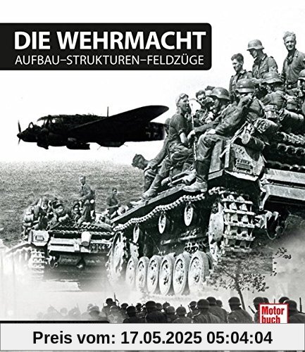 Die Wehrmacht: Aufbau - Strukturen - Feldzüge