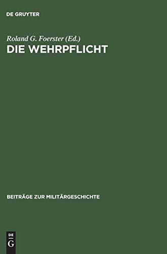 Die Wehrpflicht: Entstehung, Erscheinungsformen und politisch-militärische Wirkung (Beiträge zur Militärgeschichte, 43, Band 43)