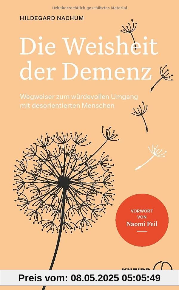 Die Weisheit der Demenz: Wegweiser zum würdevollen Umgang mit desorientierten Menschen