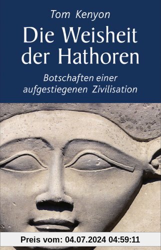 Die Weisheit der Hathoren: Botschaften einer aufgestiegenen Zivilisation