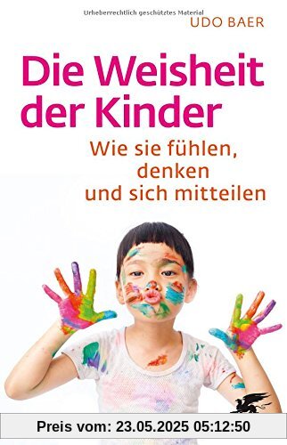 Die Weisheit der Kinder: Wie sie fühlen, denken und sich mitteilen