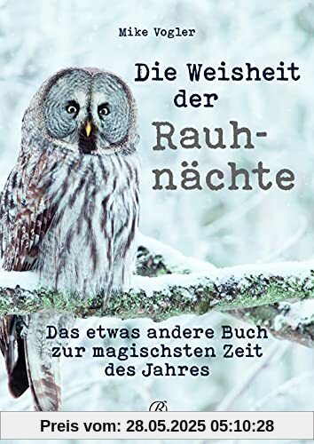 Die Weisheit der Rauhnächte: Das etwas andere Buch zur magischsten Zeit des Jahres Die Weisheit der Rauhnächte: Das etwas andere Buch zur magischsten Zeit des Jahres