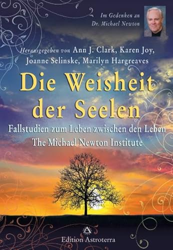 Die Weisheit der Seelen: Fallstudien zum Leben zwischen den Leben – The Michael Newton Institute (Edition Astroterra)
