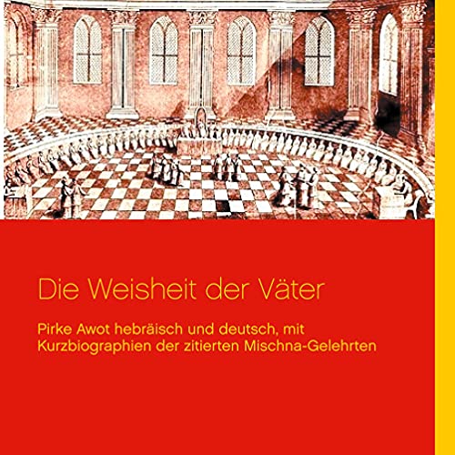 Die Weisheit der Väter: Pirke Awot hebräisch und deutsch, mit Kurzbiographien der zitierten Mischna-Gelehrten von Book on Demand