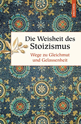 Die Weisheit des Stoizismus. Wege zu Gleichmut und Gelassenheit (Geschenkbuch Weisheit, Band 52) von ANACONDA