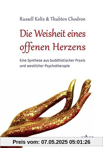 Die Weisheit eines offenen Herzens: Eine Synthese aus buddhistischer Praxis und westlicher Psychotherapie Die Weisheit eines offenen Herzens: Eine Synthese aus buddhistischer Praxis und westlicher Psychotherapie
