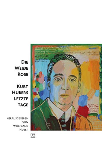 Die Weiße Rose – Kurt Hubers letzte Tage (Sachbuch) von utzverlag GmbH