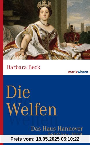Die Welfen: Das Haus Hannover 1692 bis 1918