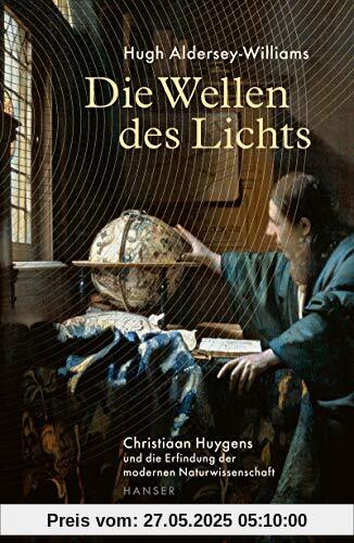 Die Wellen des Lichts: Christiaan Huygens und die Erfindung der modernen Naturwissenschaft