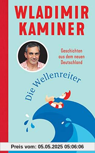 Die Wellenreiter: Geschichten aus dem neuen Deutschland