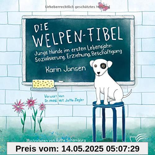 Die Welpen-Fibel. Junge Hunde im ersten Lebensjahr: Sozialisierung, Erziehung, Beschäftigung