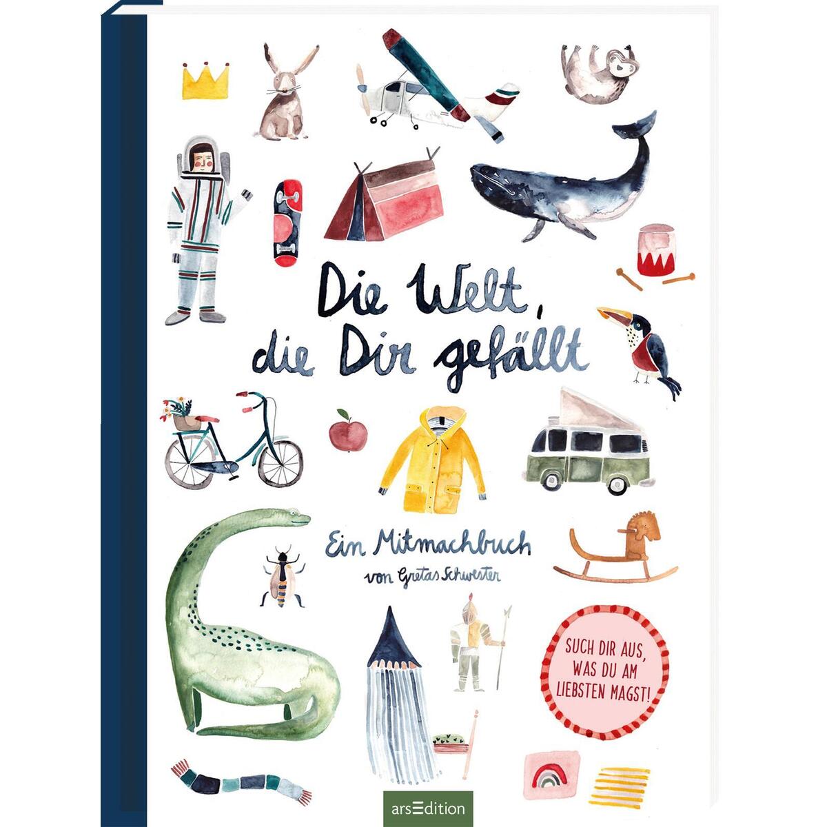 Die Welt, die dir gefällt Die Welt, die dir gefällt von Ars Edition GmbH