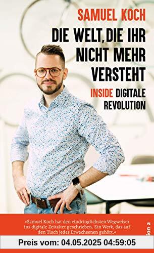 Die Welt, die ihr nicht mehr versteht: Inside digitale Revolution