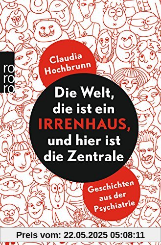 Die Welt, die ist ein Irrenhaus, und hier ist die Zentrale: Geschichten aus der Psychiatrie Die Welt, die ist ein Irrenhaus, und hier ist die Zentrale: Geschichten aus der Psychiatrie