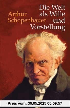 Die Welt als Wille und Vorstellung: Vollständige Ausgabe nach der dritten, verbesserten und beträchtlich vermehrten Auflage von 1859 Die Welt als Wille und Vorstellung: Vollständige Ausgabe nach der dritten, verbesserten und beträchtlich vermehrten Auflage von 1859