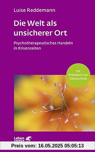 Die Welt als unsicherer Ort: Psychotherapeutisches Handeln in Krisenzeiten (Corona-Praxisbuch) (Leben lernen)