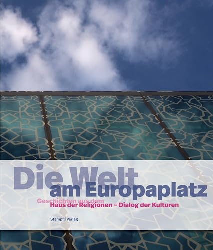 Die Welt am Europaplatz: Geschichten aus dem Haus der Religionen - Dialog der Kulturen von Stämpfli Verlag