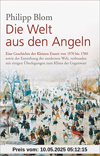 Die Welt aus den Angeln: Eine Geschichte der Kleinen Eiszeit von 1570 bis 1700 sowie der Entstehung der modernen Welt, verbunden mit einigen Überlegungen zum Klima der Gegenwart