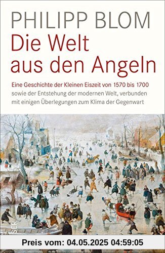 Die Welt aus den Angeln: Eine Geschichte der Kleinen Eiszeit von 1570 bis 1700 sowie der Entstehung der modernen Welt, verbunden mit einigen Überlegungen zum Klima der Gegenwart