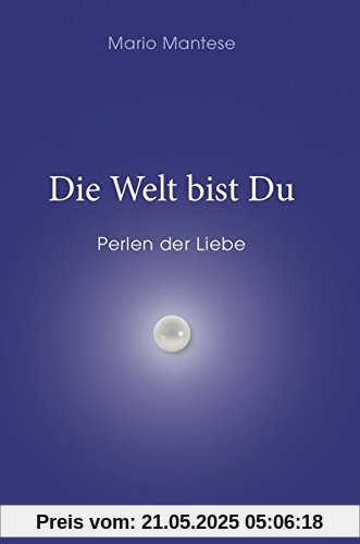 Die Welt bist Du: Perlen der Liebe