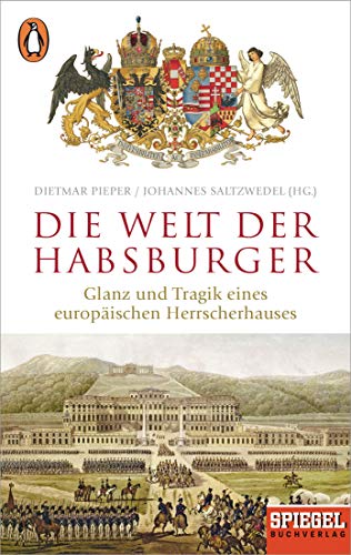 Die Welt der Habsburger: Glanz und Tragik eines europäischen Herrscherhauses - Ein SPIEGEL-Buch