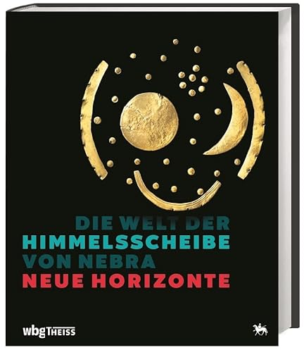 Die Welt der Himmelsscheibe von Nebra - Neue Horizonte. Archäologie & Naturwissenschaft: Forschungsergebnisse zur Bronzezeit. Katalog zur Ausstellung ... für Vorgeschichte in Halle (Saale). von Wbg Theiss