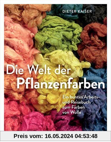 Die Welt der Pflanzenfarben: Ein buntes Arbeits- und Reisebuch zum Färben von Wolle