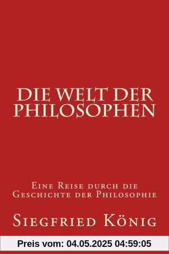 Die Welt der Philosophen: Eine Reise durch die Geschichte der Philosophie