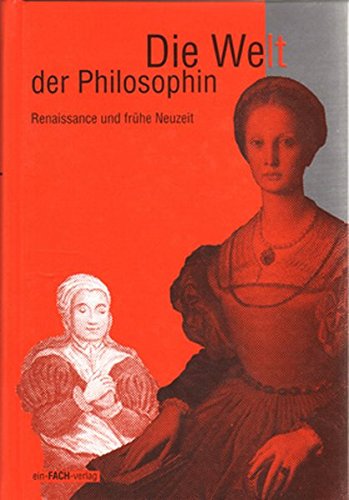 Die Welt der Philosophin, Tl.2, Renaissance und Neuzeit (Philosophinnen) von ein-FACH-vlg