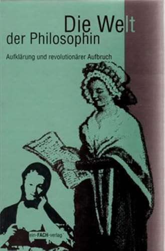 Die Welt der Philosophin, Tl.3, Aufklärung und revolutionärer Aufbruch (Philosophinnen)