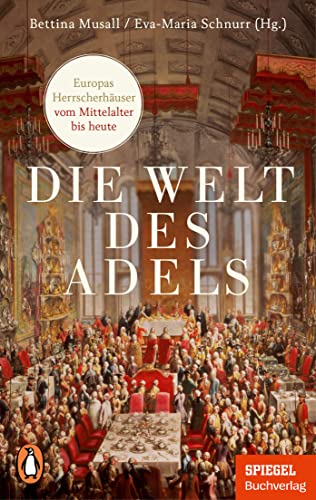 Die Welt des Adels: Europas Herrscherhäuser vom Mittelalter bis heute - Ein SPIEGEL-Buch - Mit zahlreichen Abbildungen von PENGUIN VERLAG