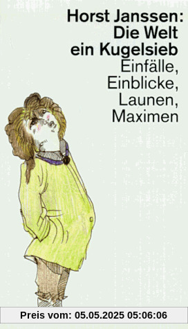 Die Welt ein Kugelsieb. Einfälle, Einblicke, Launen, Maximen.